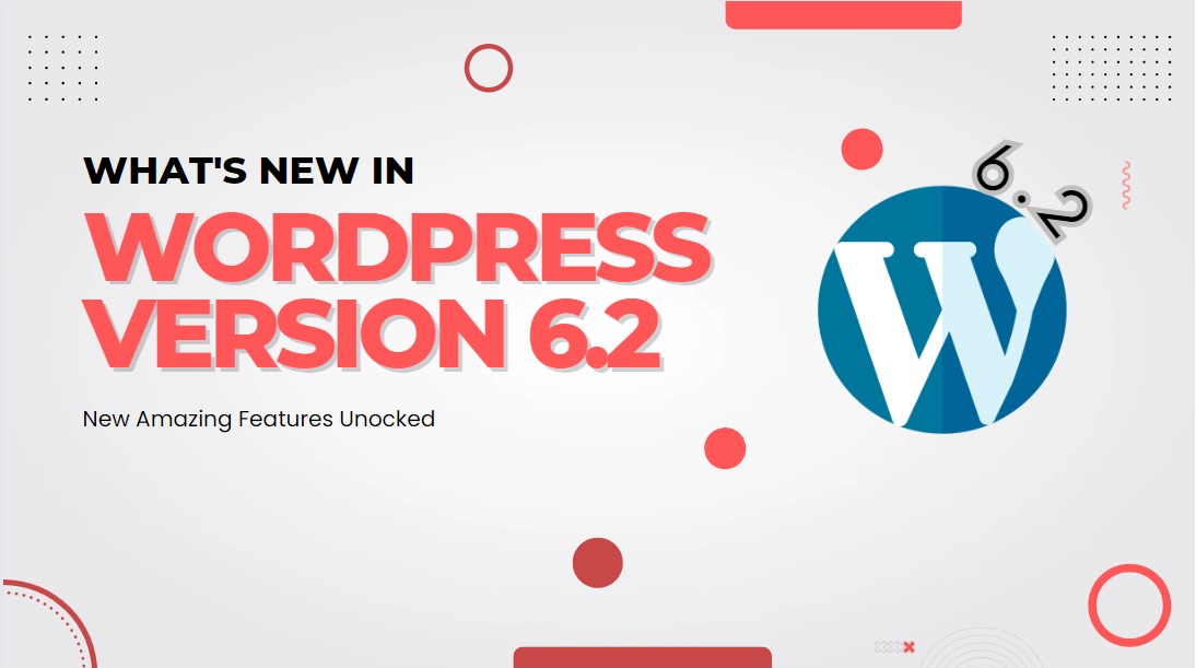 Discover What’s New in WordPress 6.2 version : 9 Features That Will Make Your Heart Skip a Beat