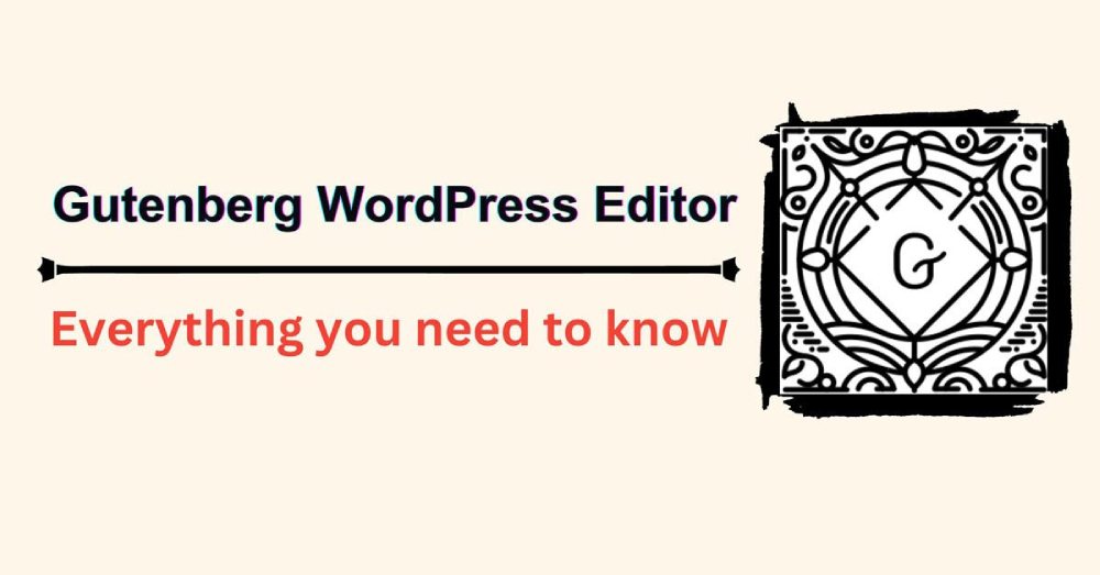 Gutenberg WordPress Editor: Everything you need to know!
